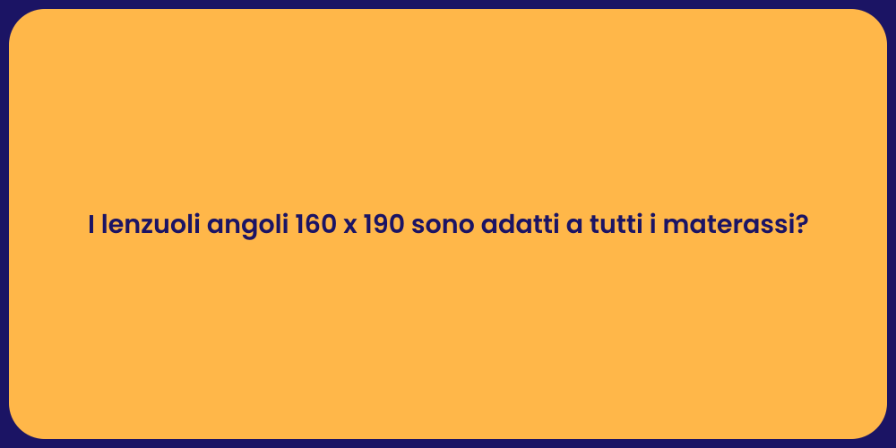 I lenzuoli angoli 160 x 190 sono adatti a tutti i materassi?