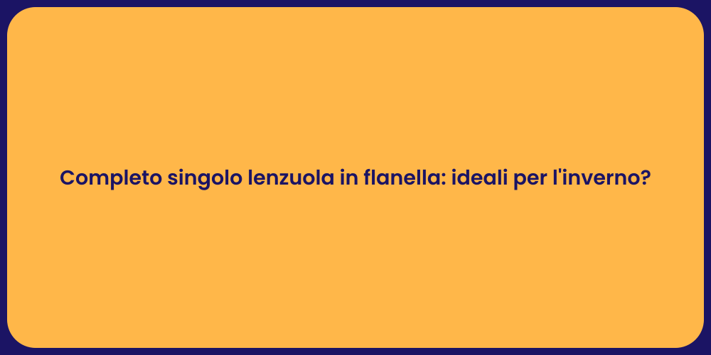Completo singolo lenzuola in flanella: ideali per l'inverno?