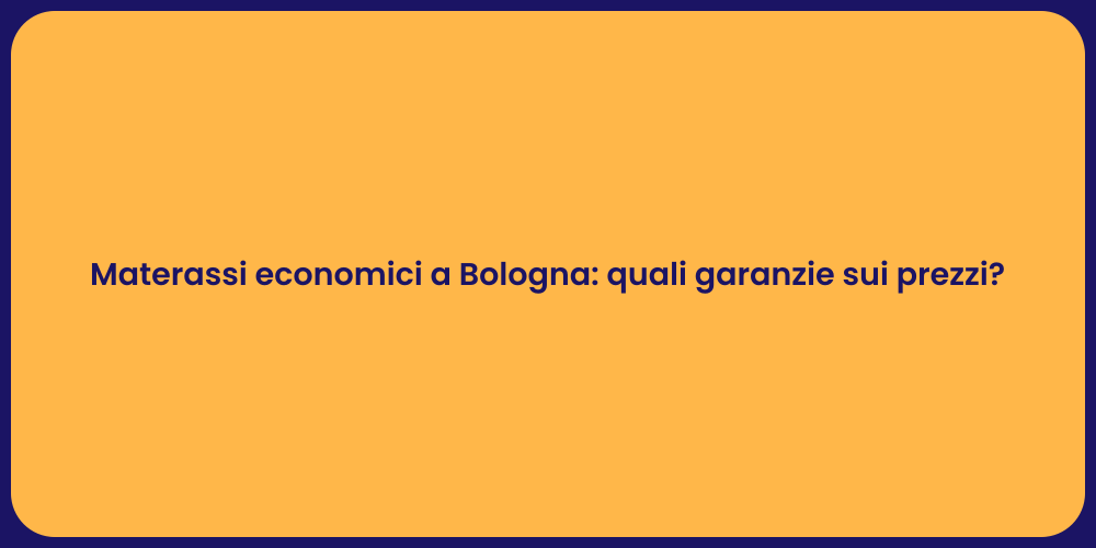 Materassi economici a Bologna: quali garanzie sui prezzi?