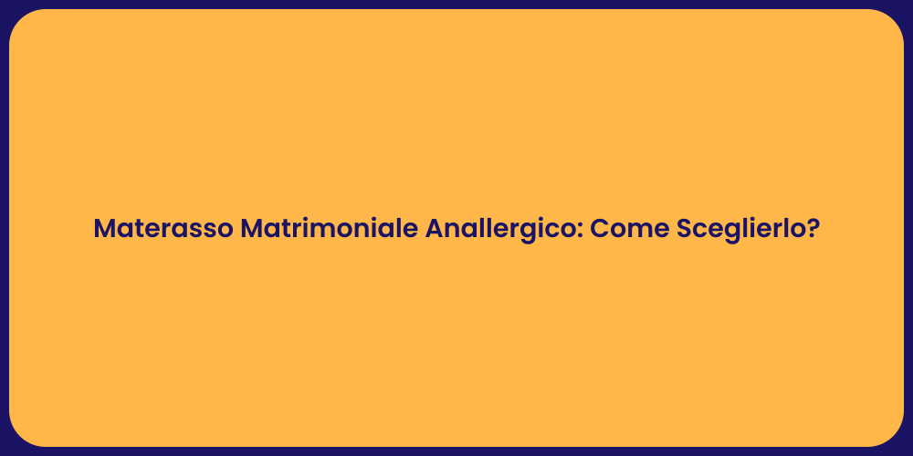 Materasso Matrimoniale Anallergico: Come Sceglierlo?