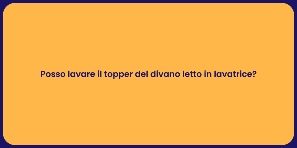 Posso lavare il topper del divano letto in lavatrice?