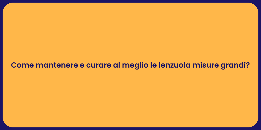 Come mantenere e curare al meglio le lenzuola misure grandi?