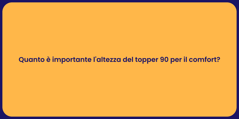 Quanto è importante l'altezza del topper 90 per il comfort?
