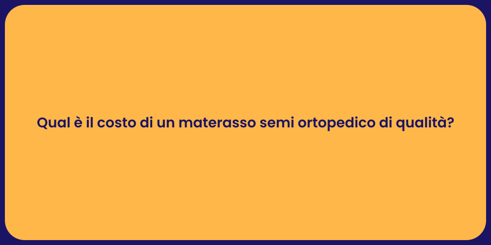 Qual è il costo di un materasso semi ortopedico di qualità?