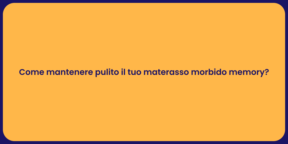Come mantenere pulito il tuo materasso morbido memory?