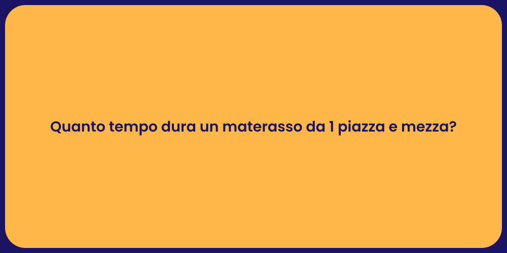 Quanto tempo dura un materasso da 1 piazza e mezza?