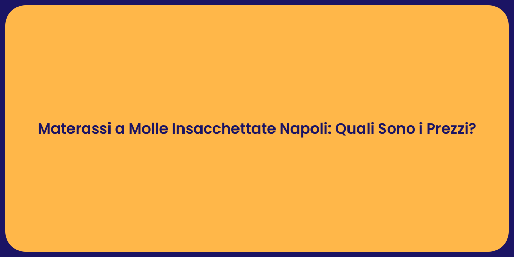 Materassi a Molle Insacchettate Napoli: Quali Sono i Prezzi?