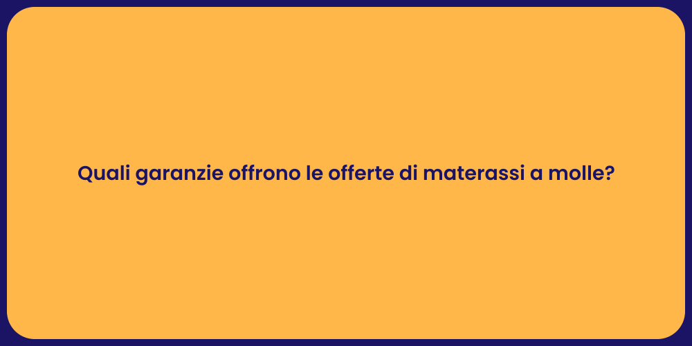 Quali garanzie offrono le offerte di materassi a molle?
