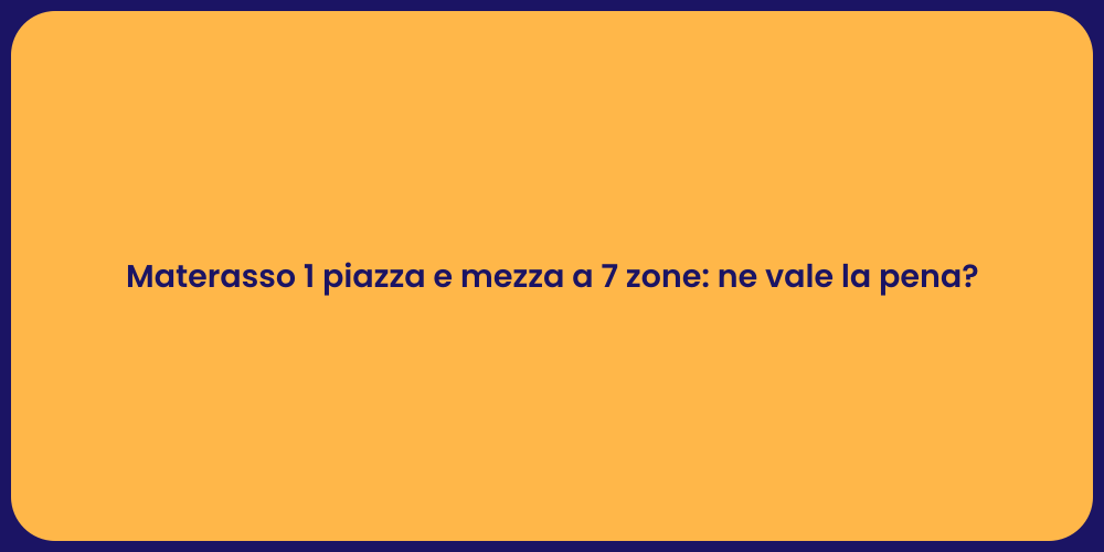 Materasso 1 piazza e mezza a 7 zone: ne vale la pena?