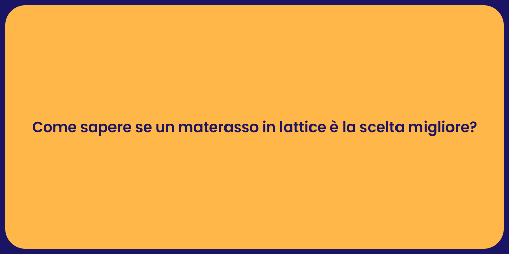 Come sapere se un materasso in lattice è la scelta migliore?