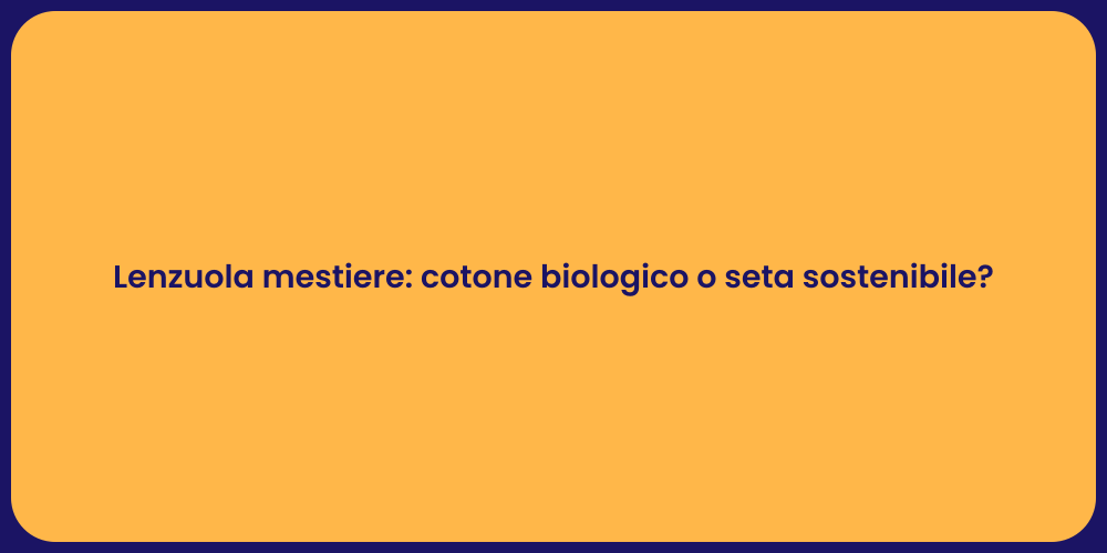 Lenzuola mestiere: cotone biologico o seta sostenibile?