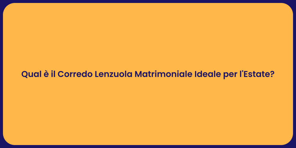 Qual è il Corredo Lenzuola Matrimoniale Ideale per l'Estate?