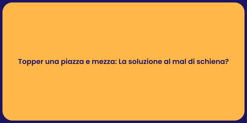 Topper una piazza e mezza: La soluzione al mal di schiena?