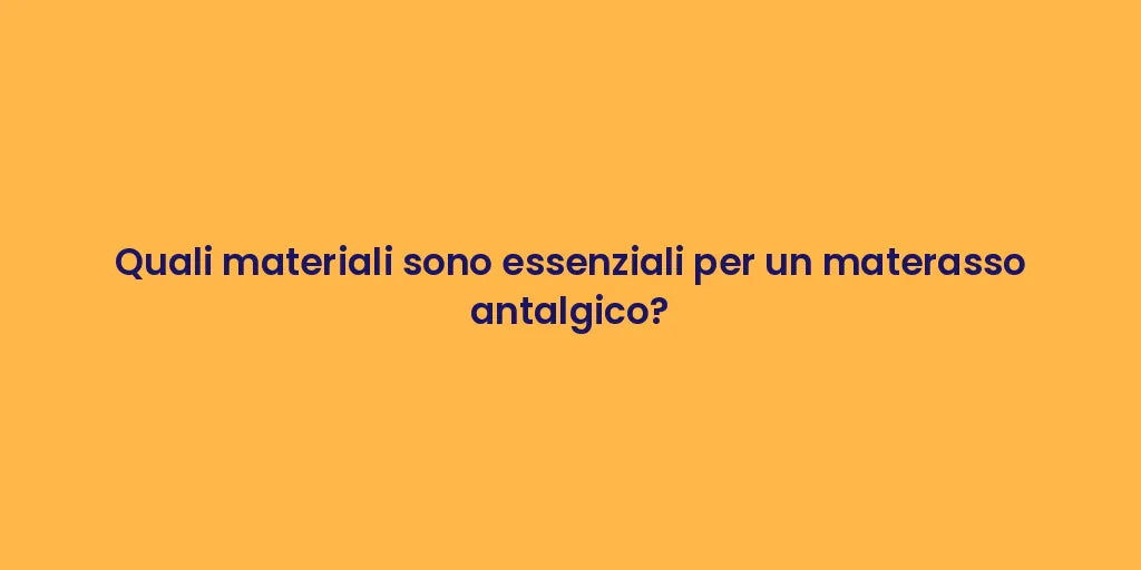 Quali materiali sono essenziali per un materasso antalgico?