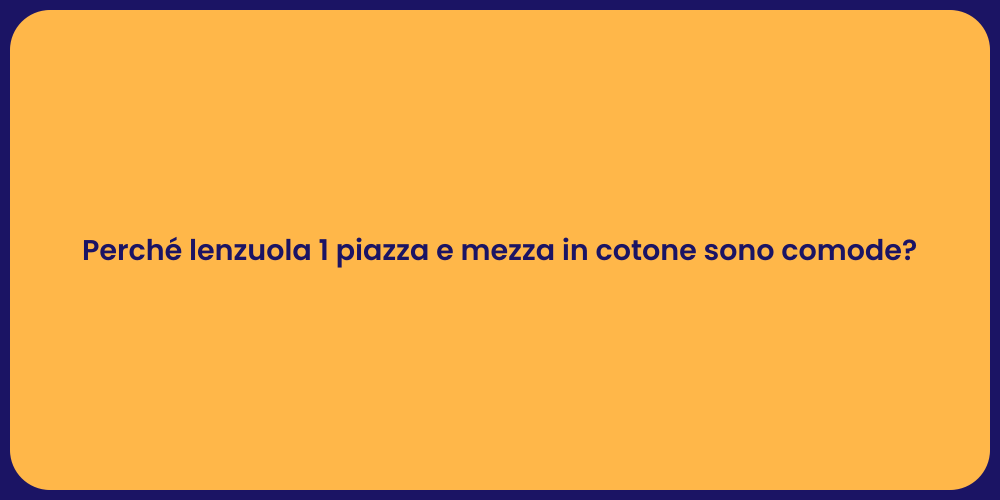 Perché lenzuola 1 piazza e mezza in cotone sono comode?