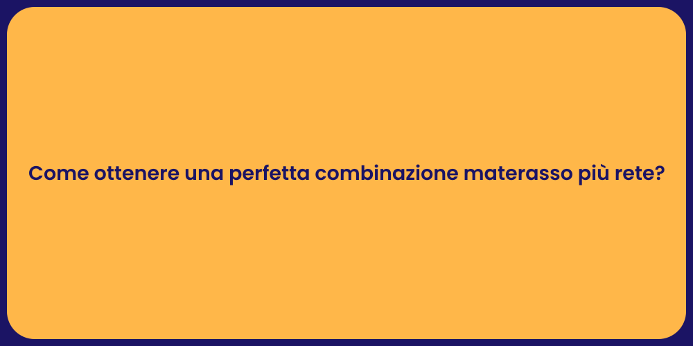 Come ottenere una perfetta combinazione materasso più rete?