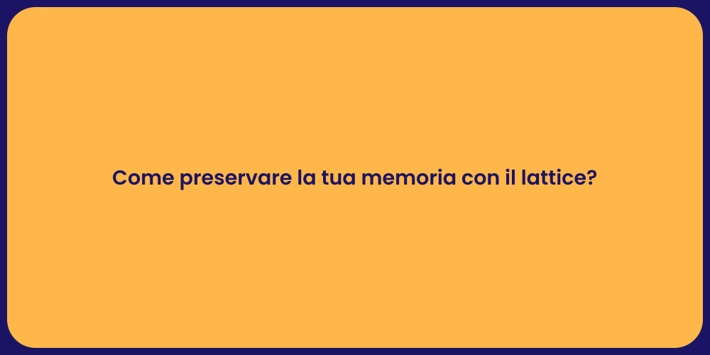Come preservare la tua memoria con il lattice?