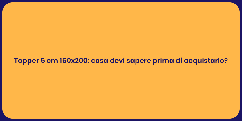 Topper 5 cm 160x200: cosa devi sapere prima di acquistarlo?