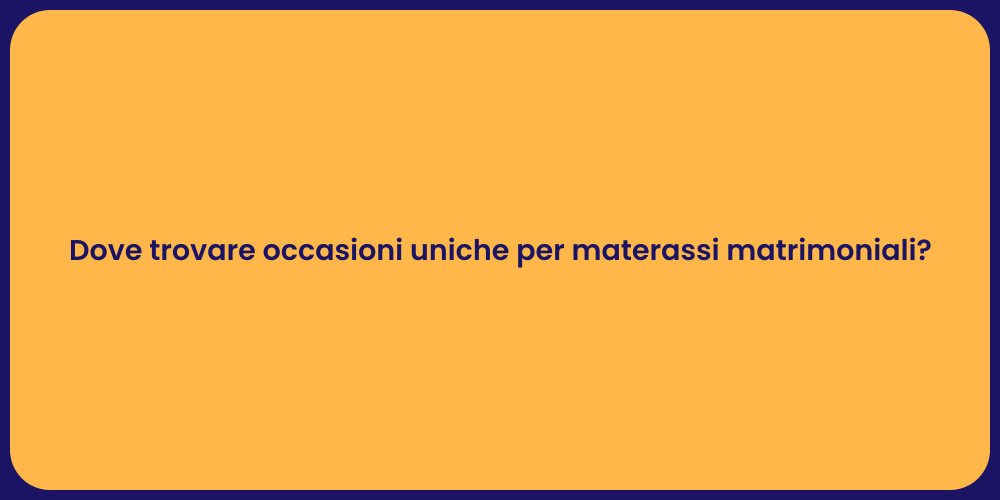 Dove trovare occasioni uniche per materassi matrimoniali?