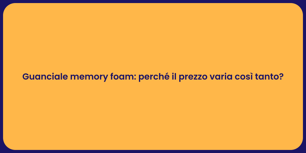 Guanciale memory foam: perché il prezzo varia così tanto?