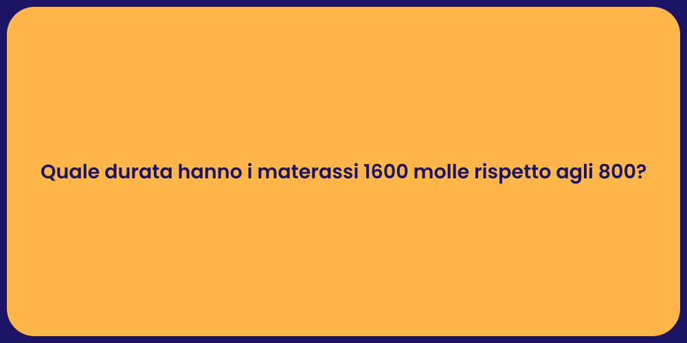 Quale durata hanno i materassi 1600 molle rispetto agli 800?