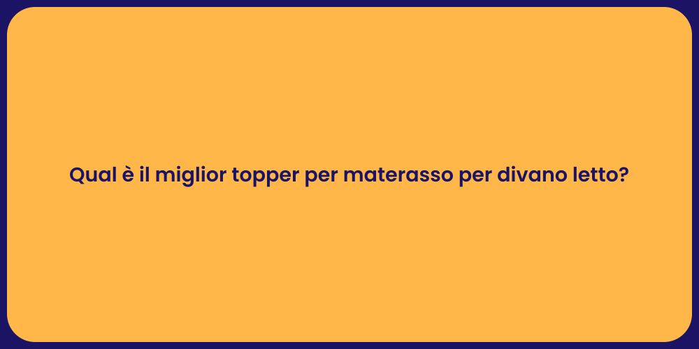 Qual è il miglior topper per materasso per divano letto?