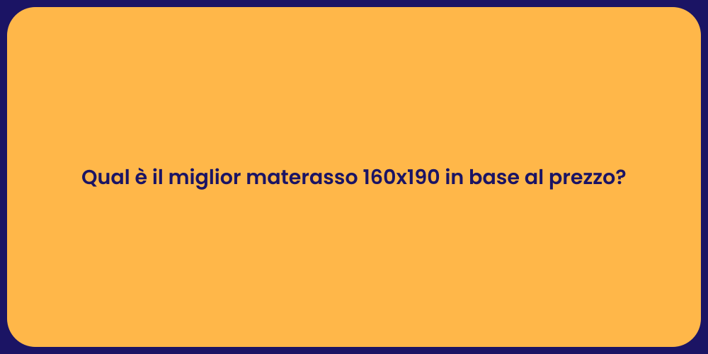 Qual è il miglior materasso 160x190 in base al prezzo?