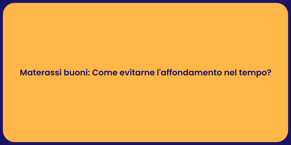 Materassi buoni: Come evitarne l'affondamento nel tempo?
