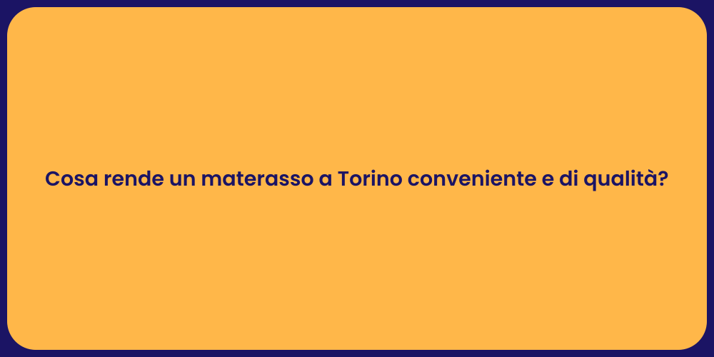 Cosa rende un materasso a Torino conveniente e di qualità?