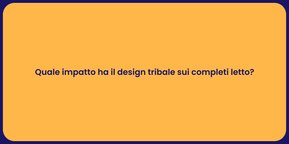 Quale impatto ha il design tribale sui completi letto?