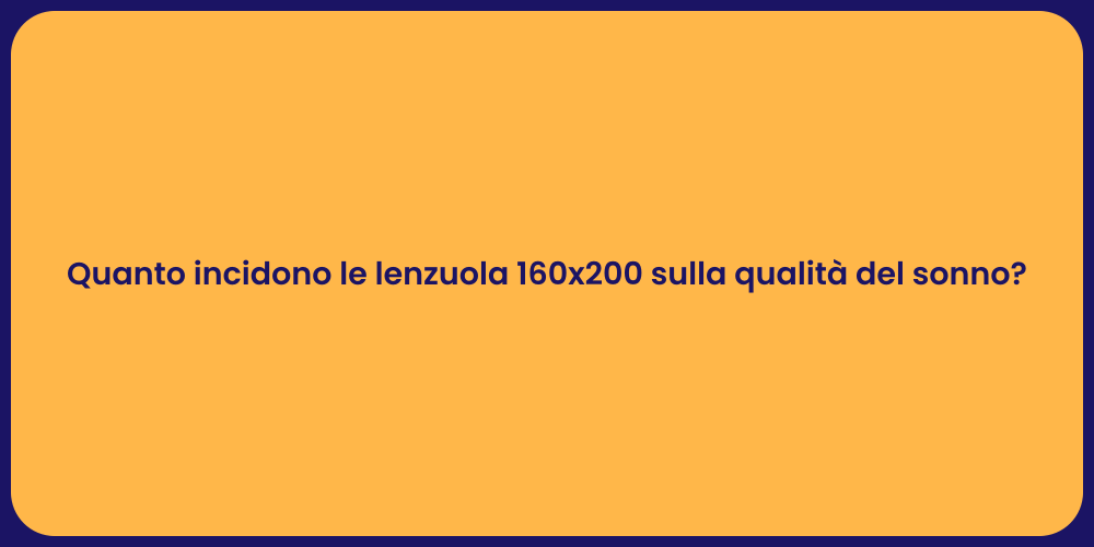 Quanto incidono le lenzuola 160x200 sulla qualità del sonno?