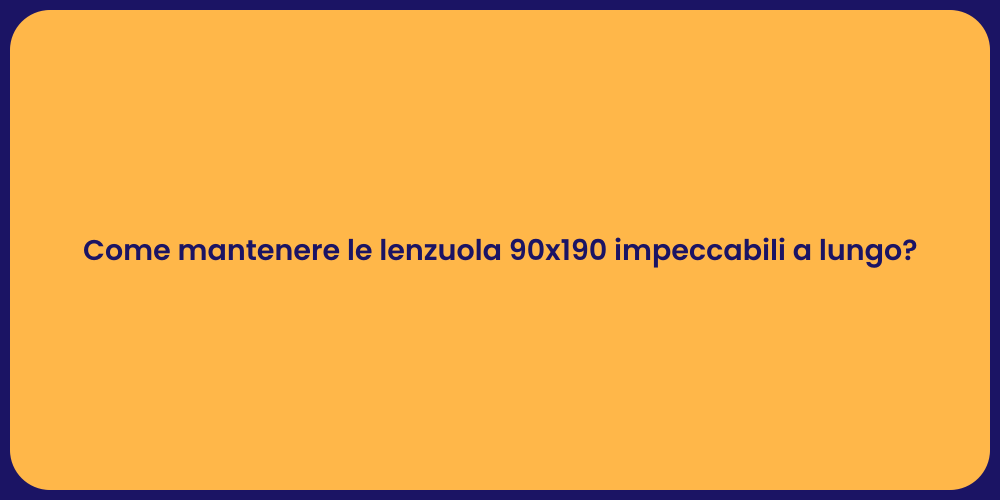 Come mantenere le lenzuola 90x190 impeccabili a lungo?