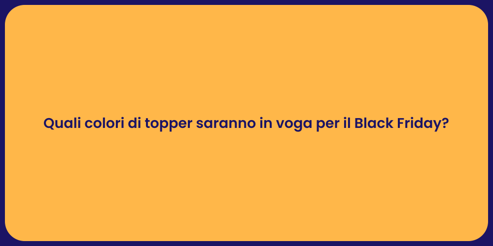 Quali colori di topper saranno in voga per il Black Friday?