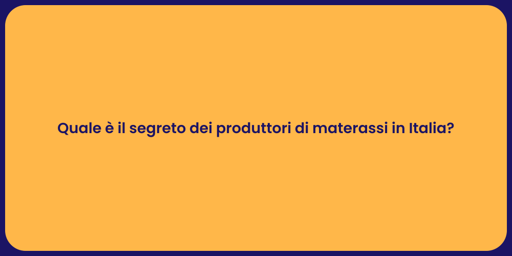 Quale è il segreto dei produttori di materassi in Italia?