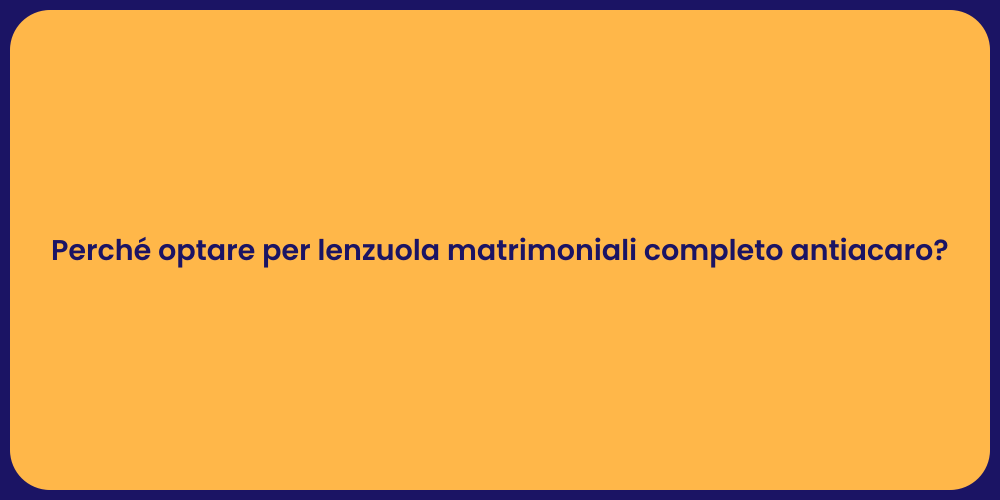 Perché optare per lenzuola matrimoniali completo antiacaro?