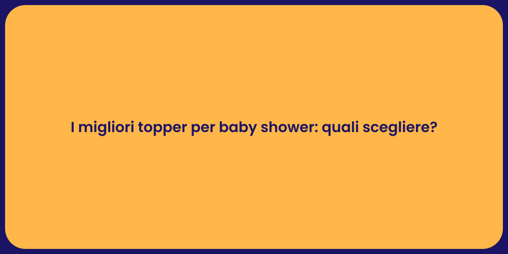 I migliori topper per baby shower: quali scegliere?