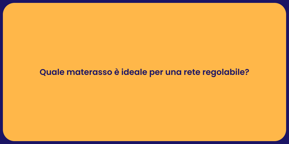 Quale materasso è ideale per una rete regolabile?