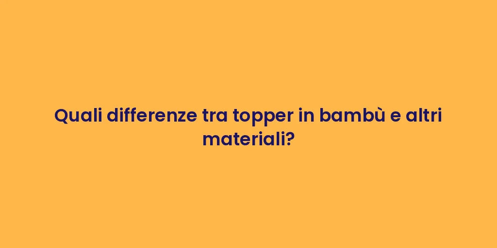 Quali differenze tra topper in bambù e altri materiali?
