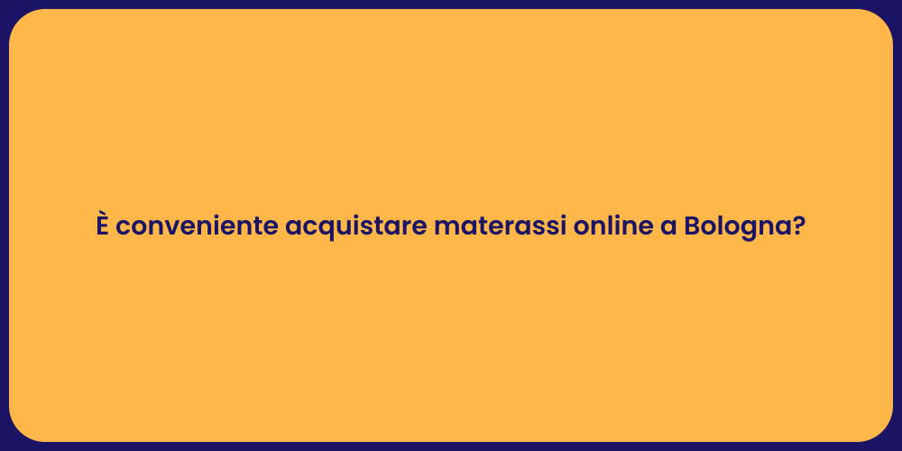 È conveniente acquistare materassi online a Bologna?