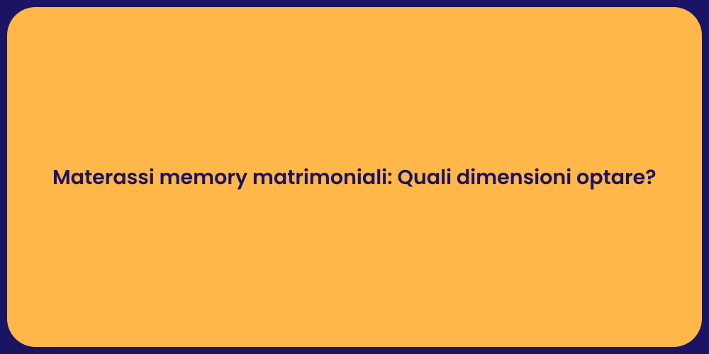 Materassi memory matrimoniali: Quali dimensioni optare?