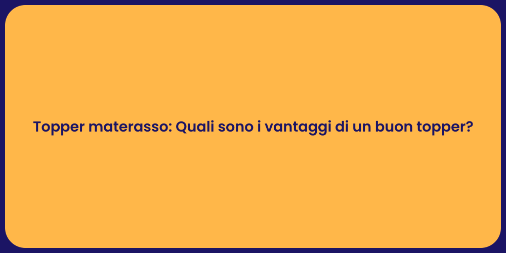 Topper materasso: Quali sono i vantaggi di un buon topper?