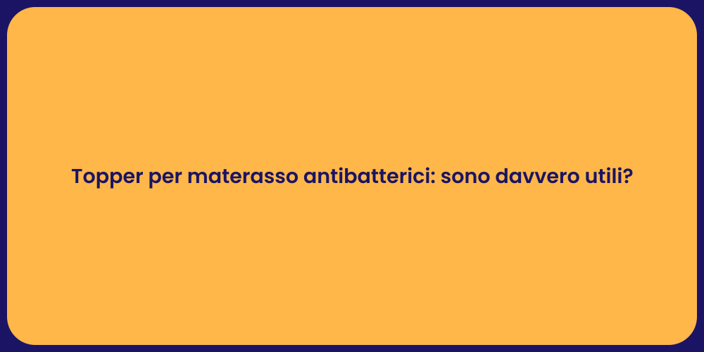 Topper per materasso antibatterici: sono davvero utili?