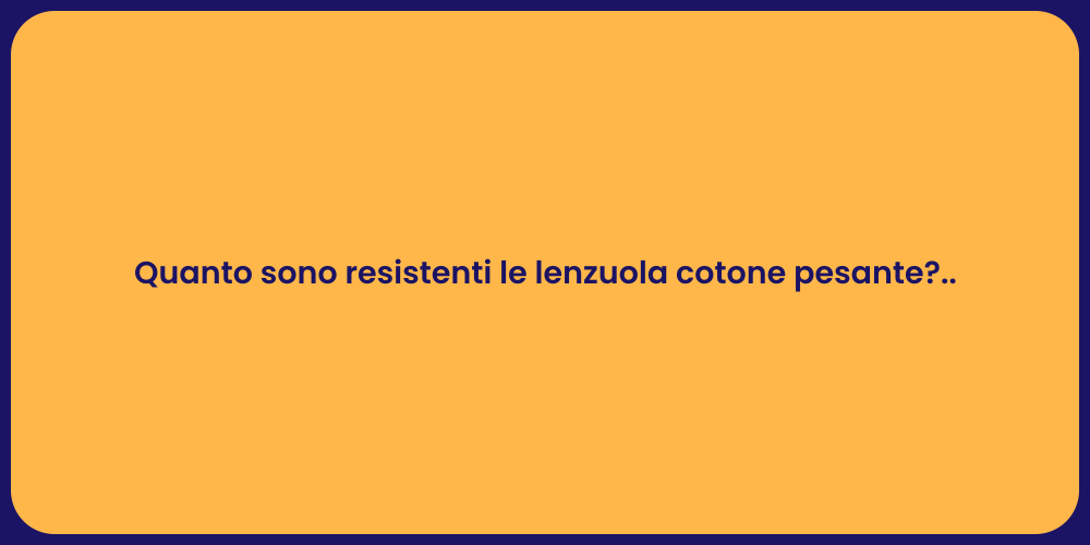 Quanto sono resistenti le lenzuola cotone pesante?..