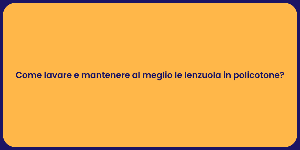 Come lavare e mantenere al meglio le lenzuola in policotone?