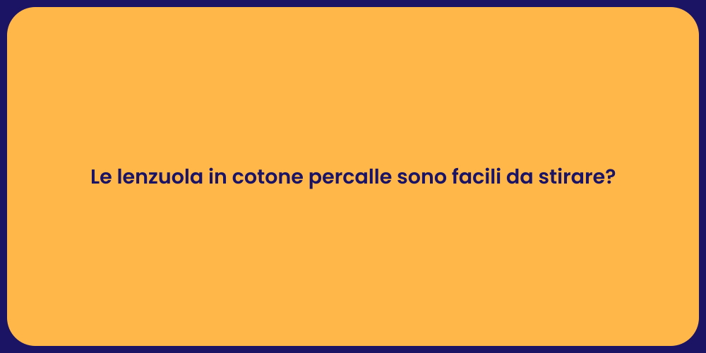 Le lenzuola in cotone percalle sono facili da stirare?