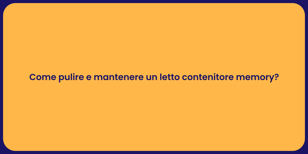 Come pulire e mantenere un letto contenitore memory?