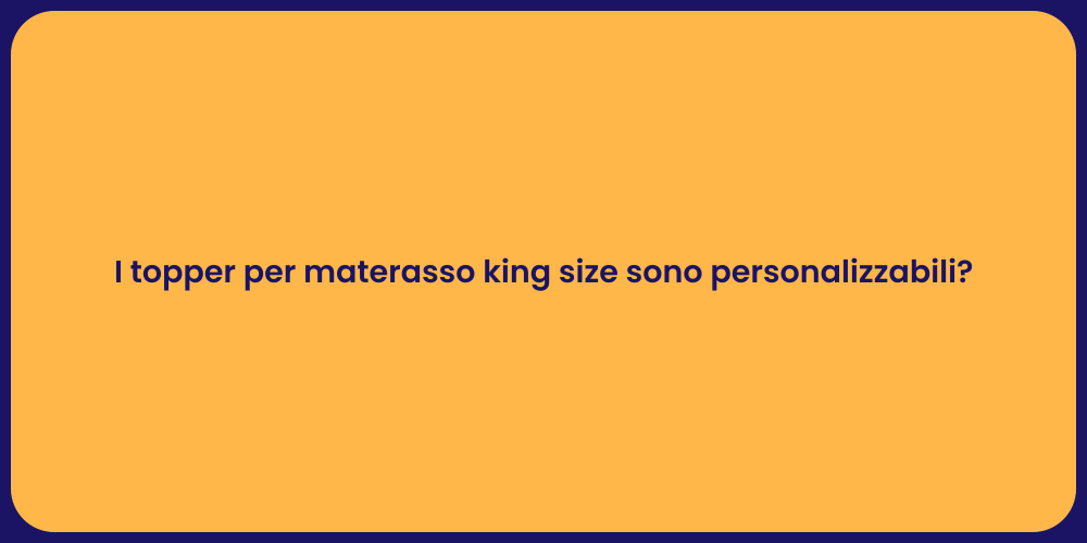I topper per materasso king size sono personalizzabili?