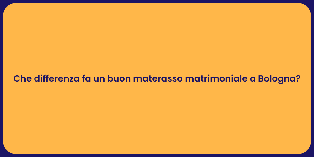 Che differenza fa un buon materasso matrimoniale a Bologna?