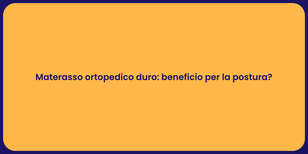 Materasso ortopedico duro: beneficio per la postura?