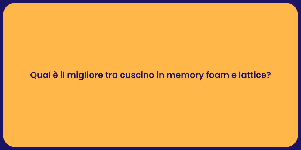 Qual è il migliore tra cuscino in memory foam e lattice?